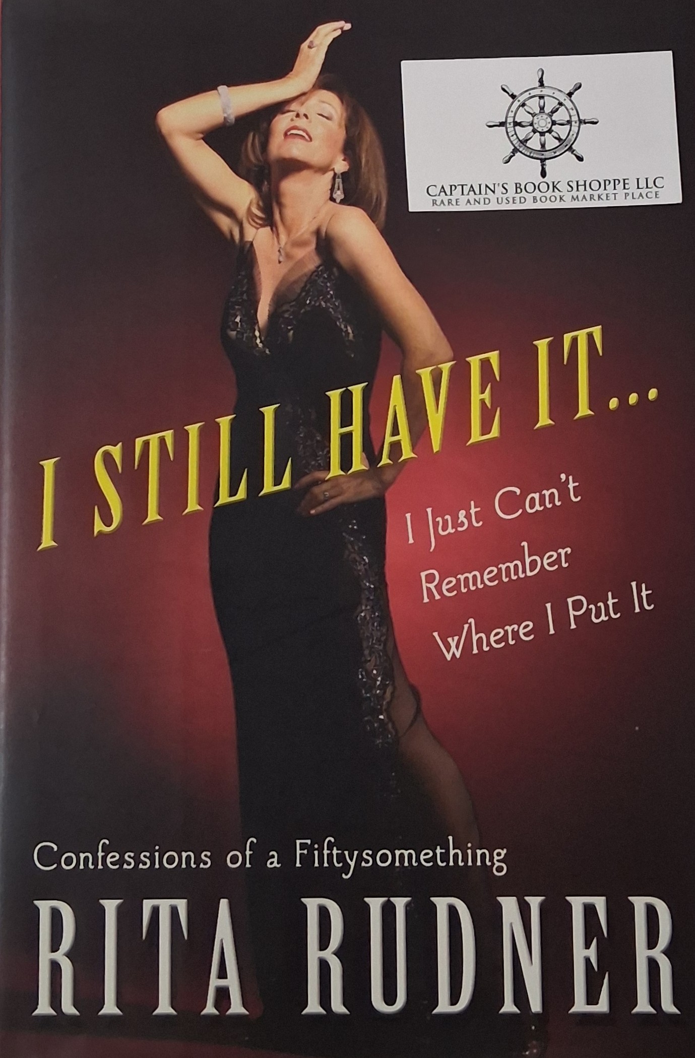 I Still Have It . . . I Just Can't Remember Where I Put It: Confessions of a Fiftysomething